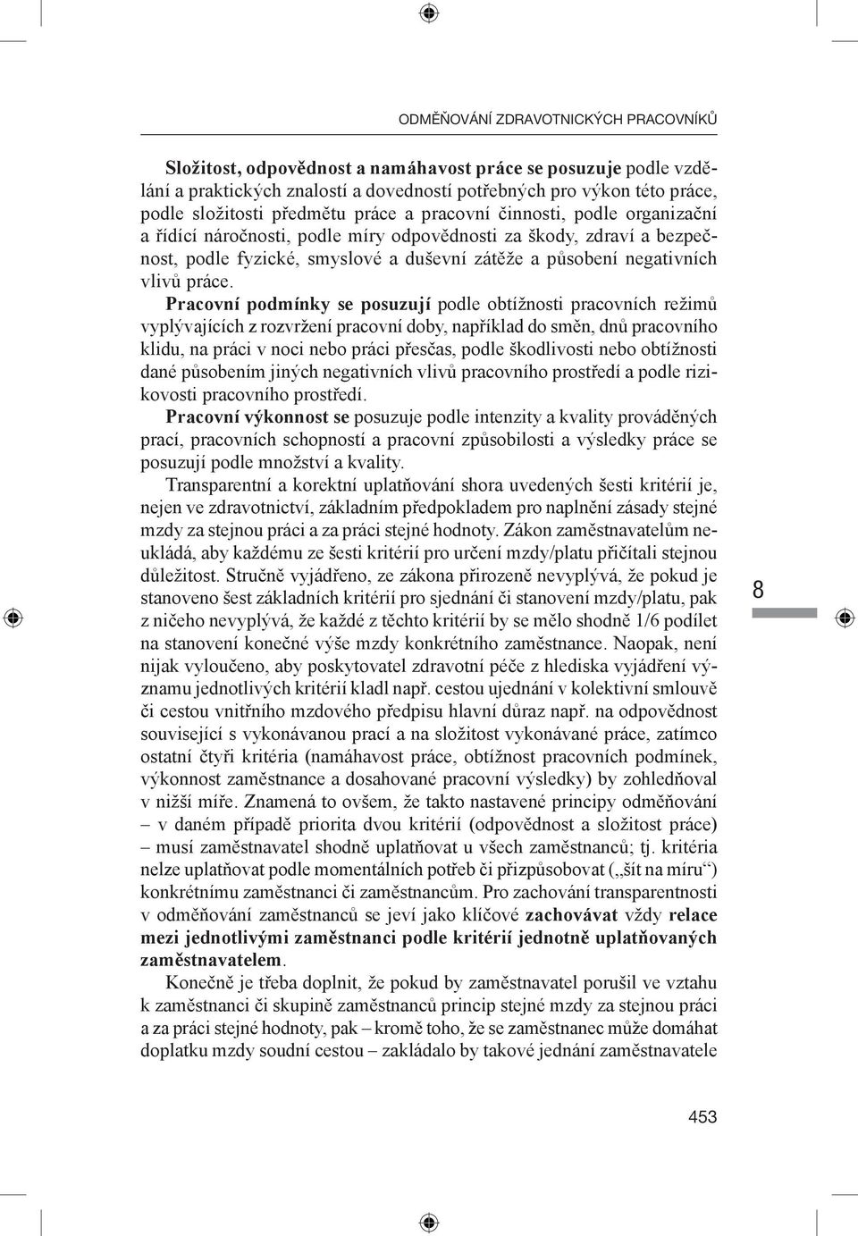 Pracovní podmínky se posuzují podle obtížnosti pracovních režimů vyplývajících z rozvržení pracovní doby, například do směn, dnů pracovního klidu, na práci v noci nebo práci přesčas, podle