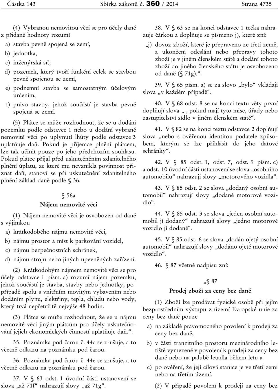 stavbou pevně spojenou se zemí, e) podzemní stavba se samostatným účelovým určením, f) právo stavby, jehož součástí je stavba pevně spojená se zemí.