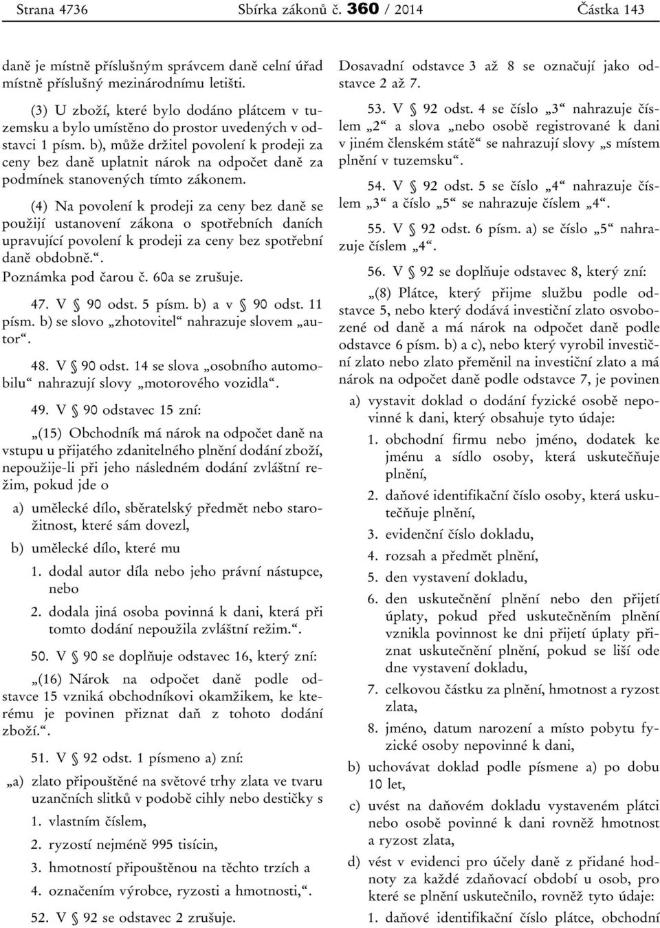 b), může držitel povolení k prodeji za ceny bez daně uplatnit nárok na odpočet daně za podmínek stanovených tímto zákonem.