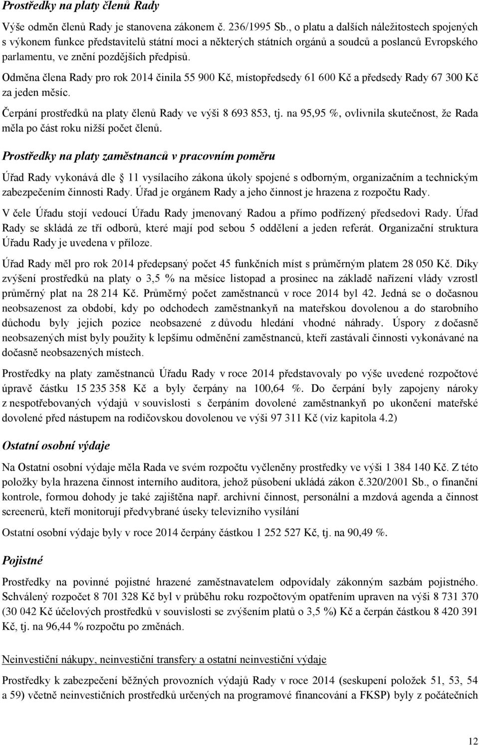 Odměna člena Rady pro rok 2014 činila 55 900 Kč, místopředsedy 61 600 Kč a předsedy Rady 67 300 Kč za jeden měsíc. Čerpání prostředků na platy členů Rady ve výši 8 693 853, tj.