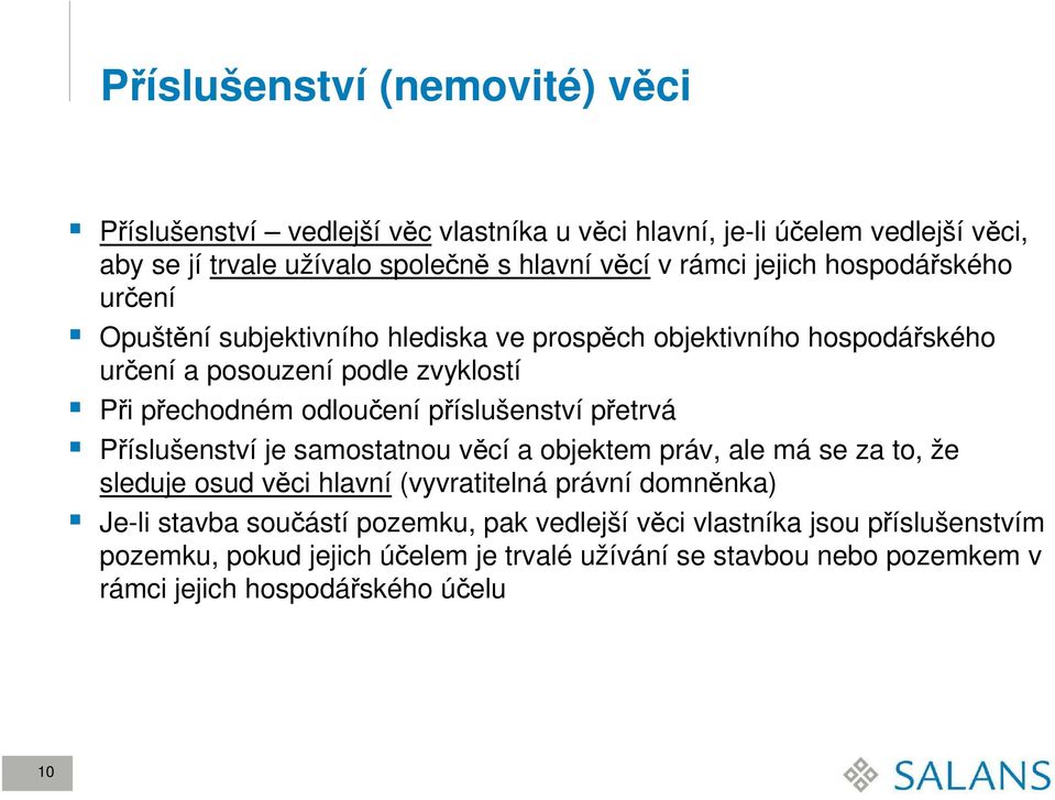 příslušenství přetrvá Příslušenství je samostatnou věcí a objektem práv, ale má se za to, že sleduje osud věci hlavní (vyvratitelná právní domněnka) Je-li stavba