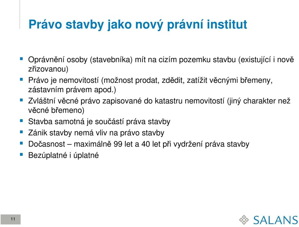 ) Zvláštní věcné právo zapisované do katastru nemovitostí (jiný charakter než věcné břemeno) Stavba samotná je součástí