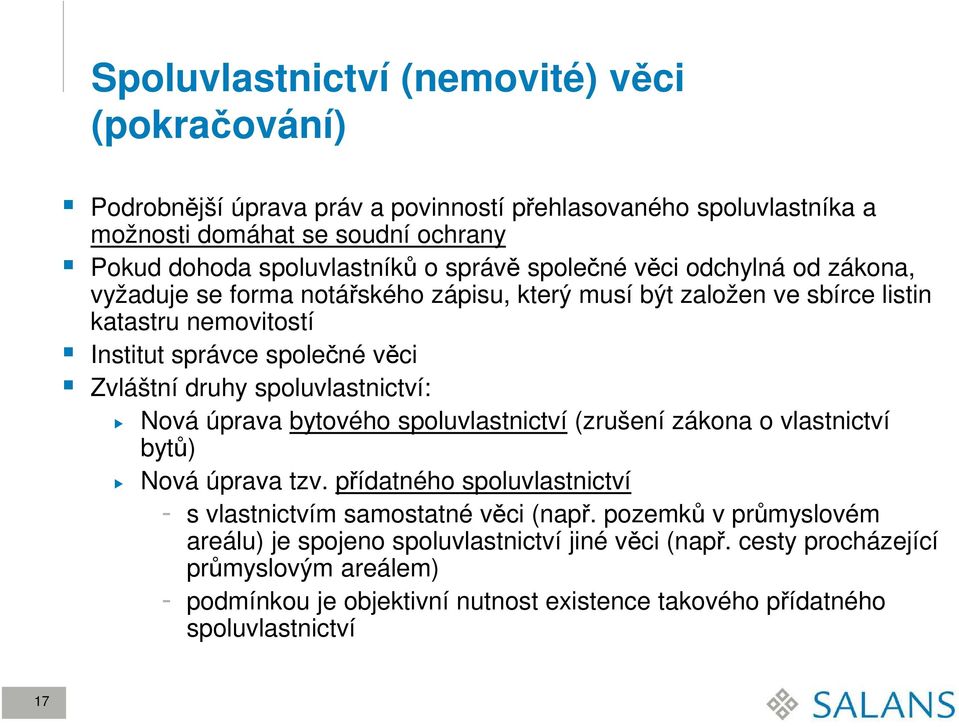 spoluvlastnictví: Nová úprava bytového spoluvlastnictví (zrušení zákona o vlastnictví bytů) Nová úprava tzv. přídatného spoluvlastnictví - s vlastnictvím samostatné věci (např.