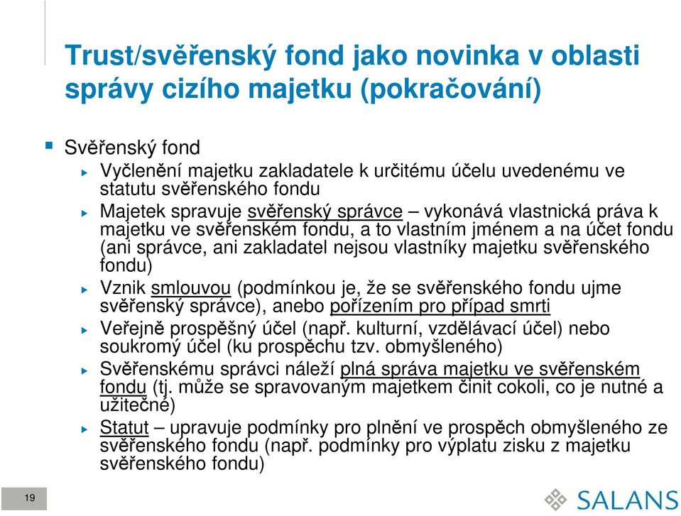 (podmínkou je, že se svěřenského fondu ujme svěřenský správce), anebo pořízením pro případ smrti Veřejně prospěšný účel (např. kulturní, vzdělávací účel) nebo soukromý účel (ku prospěchu tzv.