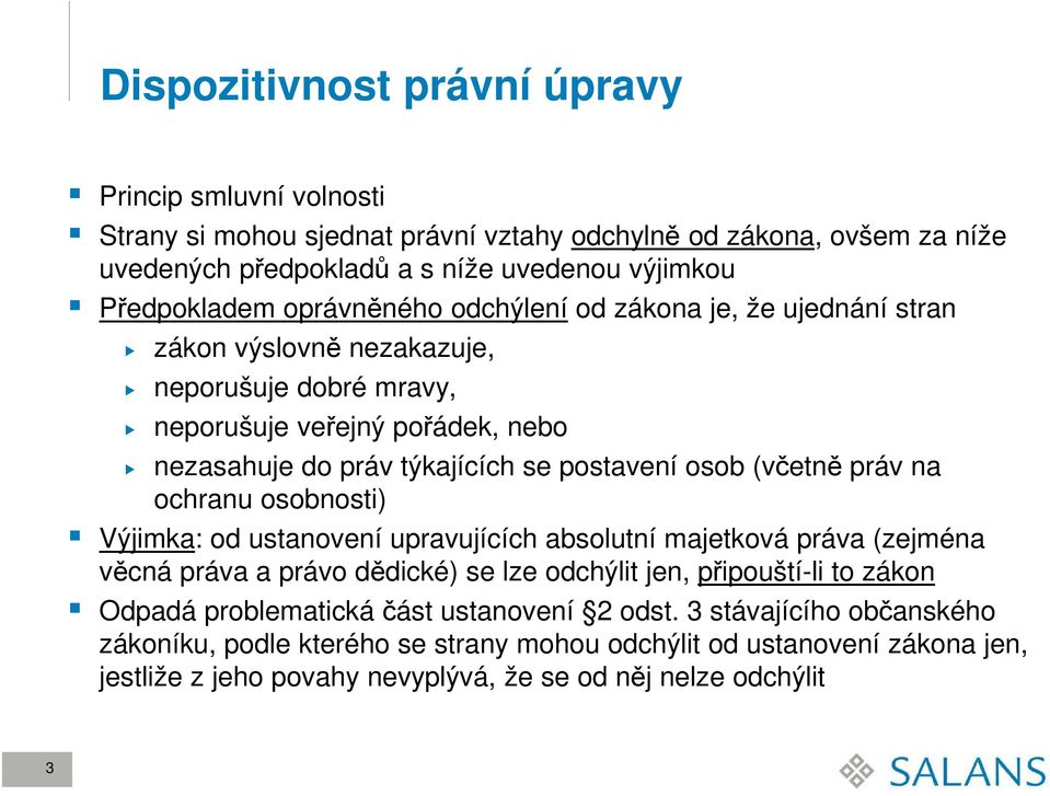 (včetně práv na ochranu osobnosti) Výjimka: od ustanovení upravujících absolutní majetková práva (zejména věcná práva a právo dědické) se lze odchýlit jen, připouští-li to zákon Odpadá