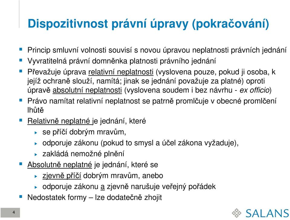 ex officio) Právo namítat relativní neplatnost se patrně promlčuje v obecné promlčení lhůtě Relativně neplatné je jednání, které se příčí dobrým mravům, odporuje zákonu (pokud to smysl a účel