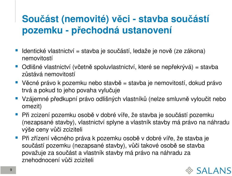 právo odlišných vlastníků (nelze smluvně vyloučit nebo omezit) Při zcizení pozemku osobě v dobré víře, že stavba je součástí pozemku (nezapsané stavby), vlastnictví splyne a vlastník stavby má právo