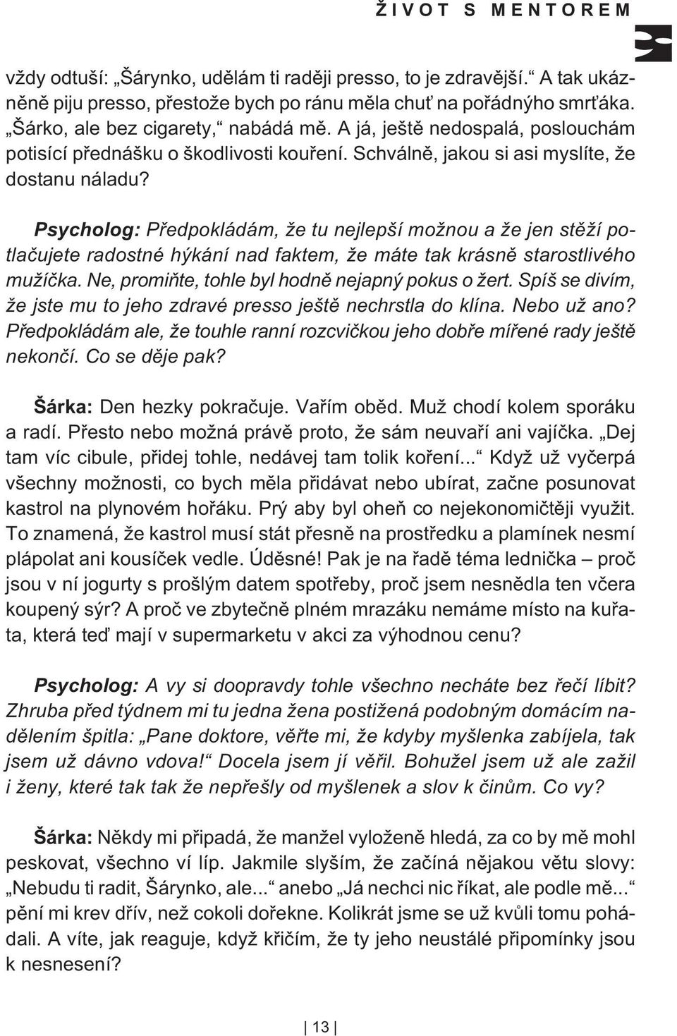 Psycholog: Pøedpokládám, že tu nejlepší možnou a že jen stìží potlaèujete radostné hýkání nad faktem, že máte tak krásnì starostlivého mužíèka. Ne, promiòte, tohle byl hodnì nejapný pokus o žert.