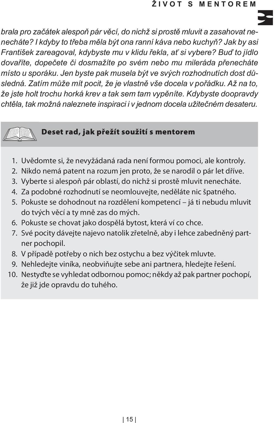 I kdyby to tøeba mìla být ona ranní káva nebo kuchyò? Jak by asi František zareagoval, kdybyste mu v klidu øekla, ať si vybere?