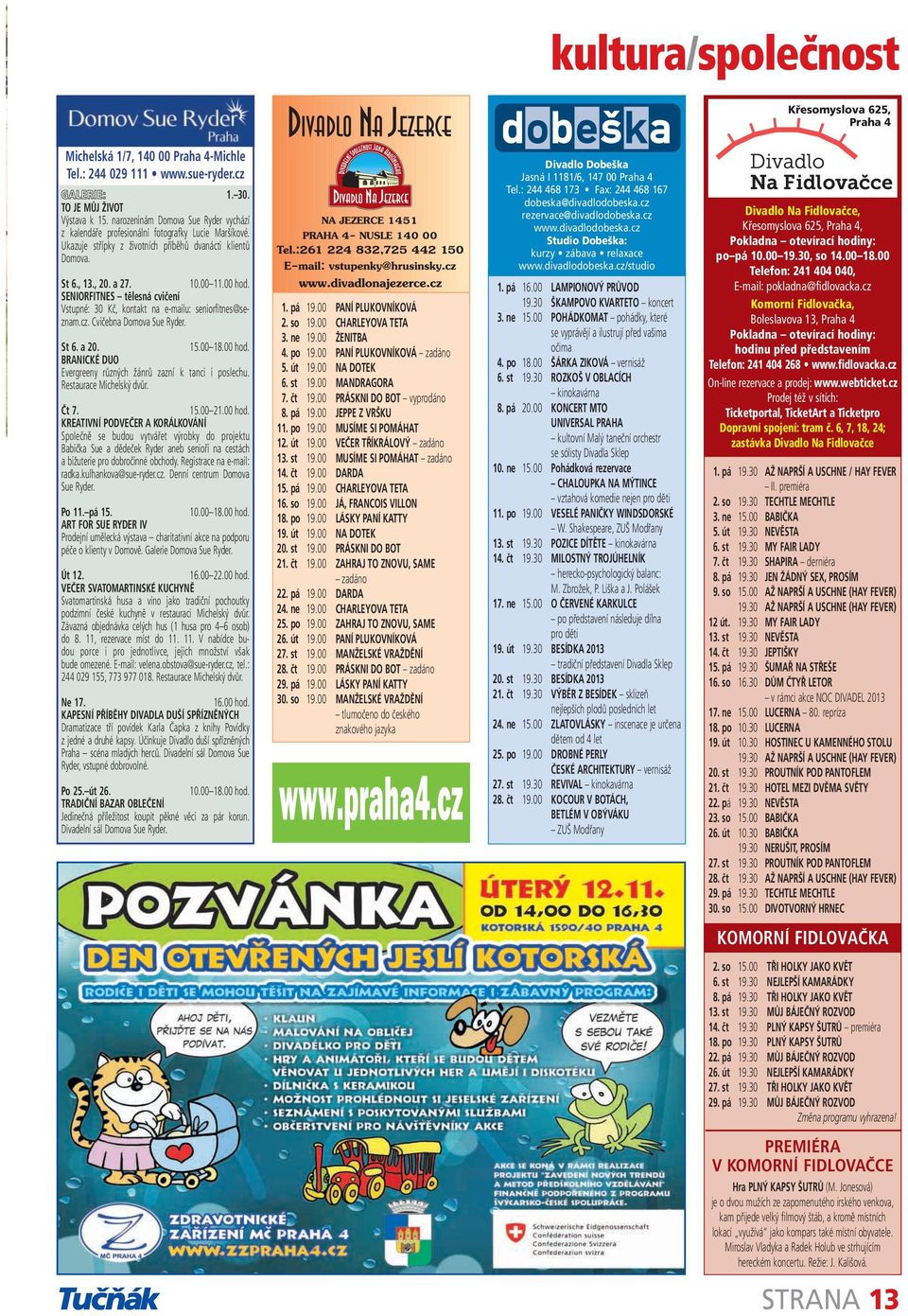 SENIORFITNES tělesná cvičení Vstupné: 30 Kč, kontakt na e-mailu: seniorfitnes@seznam.cz. Cvičebna Domova Sue Ryder. St 6. a 20. 15.00 18.00 hod.