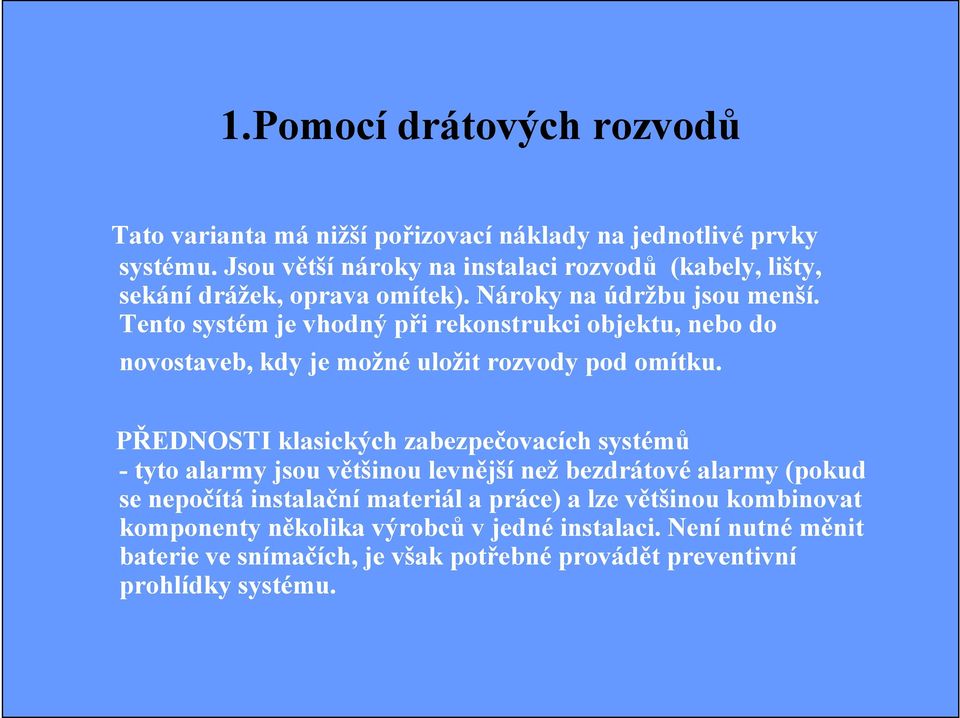 Tento systém je vhodný při rekonstrukci objektu, nebo do novostaveb, kdy je možné uložit rozvody pod omítku.