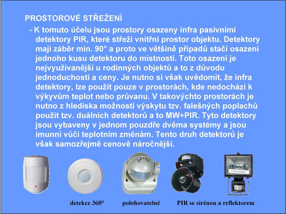 Je nutno si však uvědomit, že infra detektory, lze použít pouze v prostorách, kde nedochází k výkyvům teplot nebo průvanu. V takovýchto prostorách je nutno z hlediska možnosti výskytu tzv.