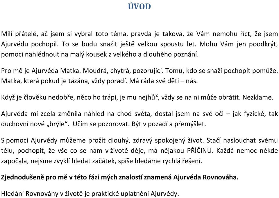 Matka, která pokud je tázána, vždy poradí. Má ráda své děti nás. Když je člověku nedobře, něco ho trápí, je mu nejhůř, vždy se na ni může obrátit. Nezklame.