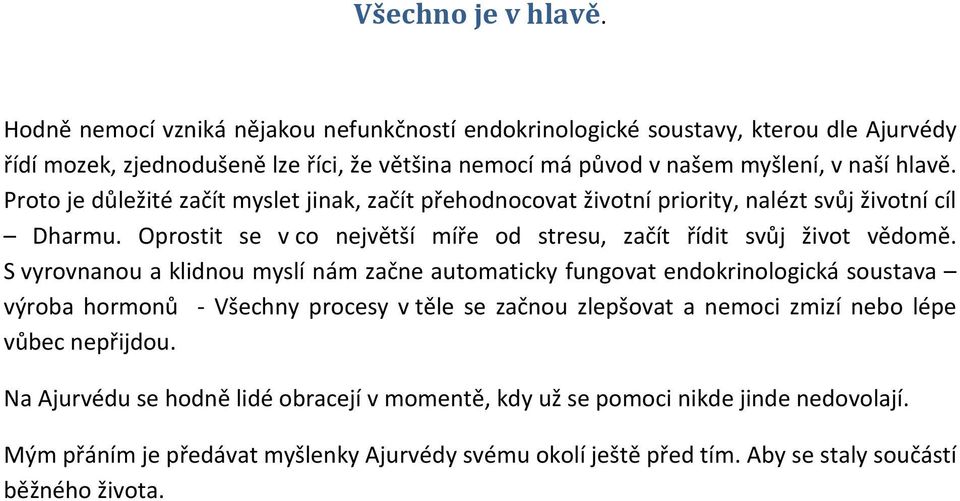 Proto je důležité začít myslet jinak, začít přehodnocovat životní priority, nalézt svůj životní cíl Dharmu. Oprostit se v co největší míře od stresu, začít řídit svůj život vědomě.