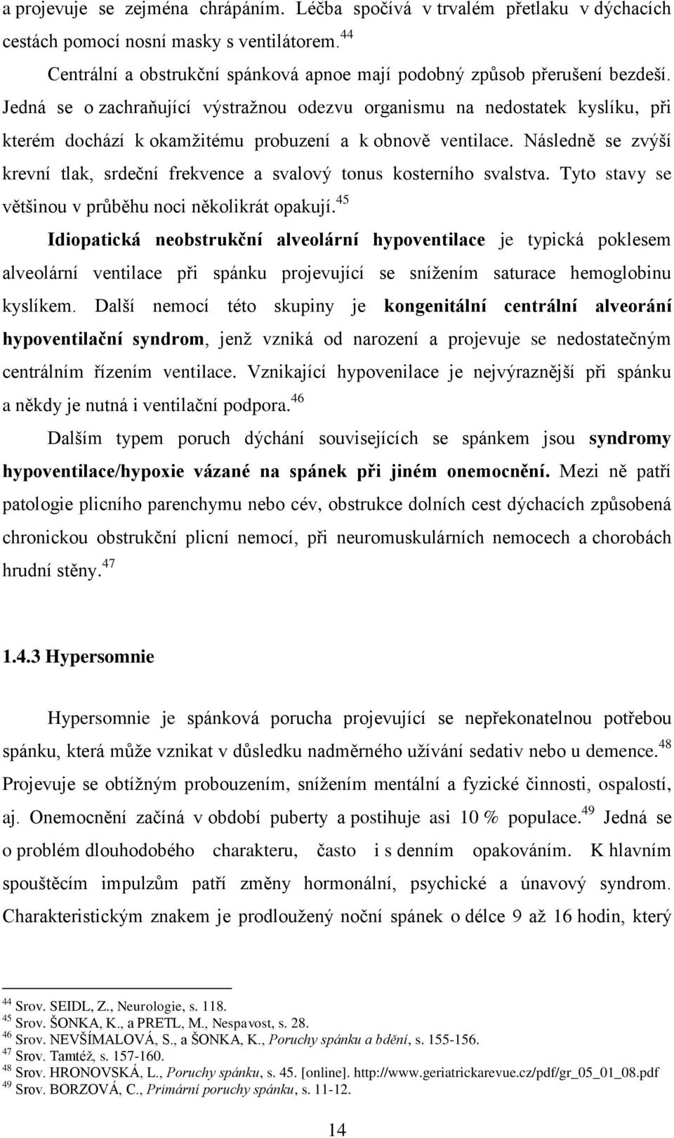 Jedná se o zachraňující výstražnou odezvu organismu na nedostatek kyslíku, při kterém dochází k okamžitému probuzení a k obnově ventilace.