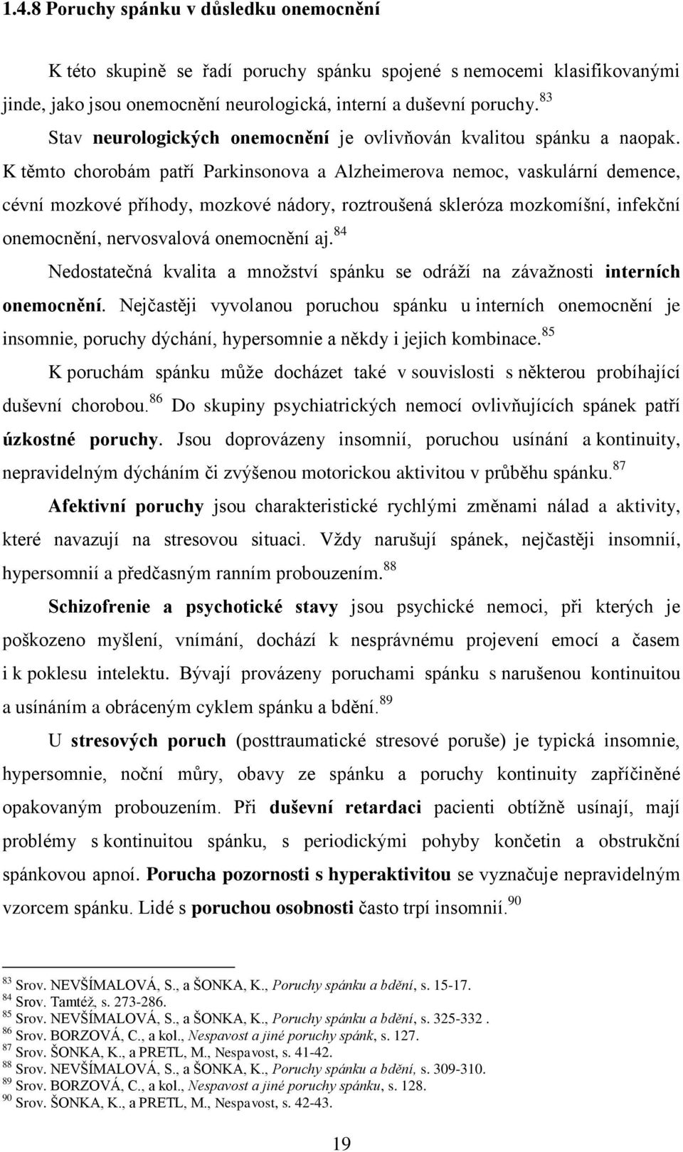 K těmto chorobám patří Parkinsonova a Alzheimerova nemoc, vaskulární demence, cévní mozkové příhody, mozkové nádory, roztroušená skleróza mozkomíšní, infekční onemocnění, nervosvalová onemocnění aj.