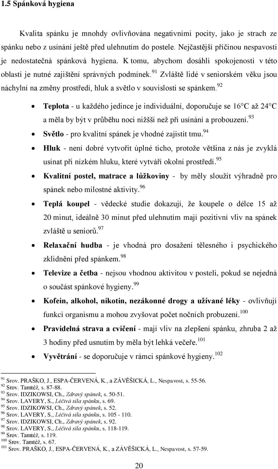 91 Zvláště lidé v seniorském věku jsou náchylní na změny prostředí, hluk a světlo v souvislosti se spánkem.