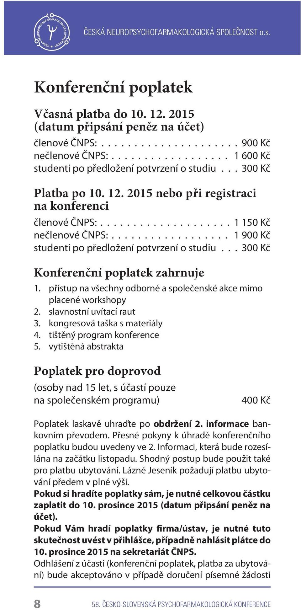 .. 300 Kè Konferenèní poplatek zahrnuje 1. pøístup na všechny odborné a spoleèenské akce mimo placené workshopy 2. slavnostní uvítací raut 3. kongresová taška s materiály 4.