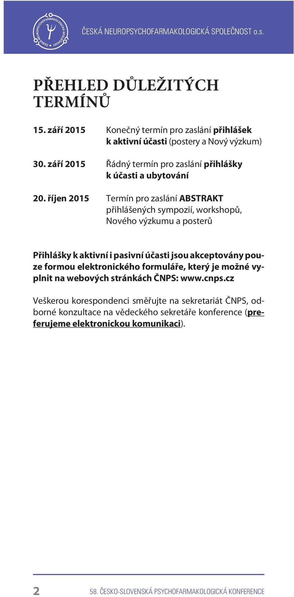 øíjen 2015 Termín pro zaslání ABSTRAKT pøihlášených sympozií, workshopù, Nového výzkumu a posterù Pøihlášky k aktivní i pasivní úèasti jsou akceptovány pouze