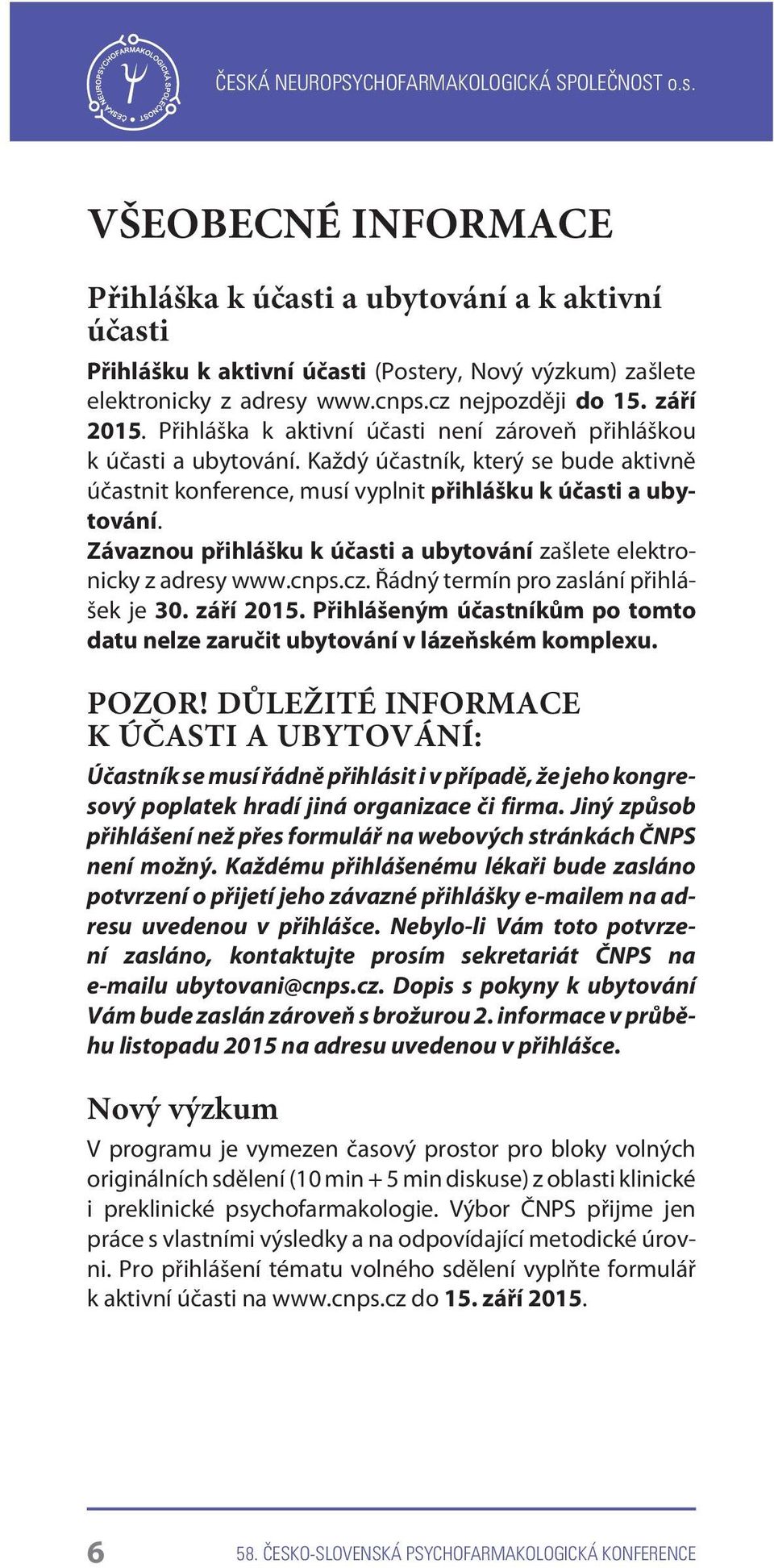 Závaznou pøihlášku k úèasti a ubytování zašlete elektronicky z adresy www.cnps.cz. Øádný termín pro zaslání pøihlášek je 30. záøí 2015.
