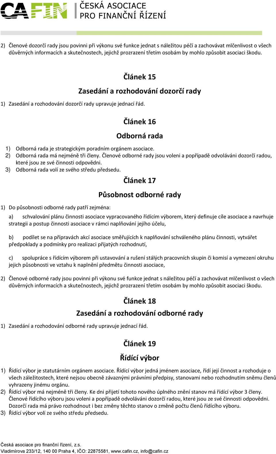Článek 16 Odborná rada 1) Odborná rada je strategickým poradním orgánem asociace. 2) Odborná rada má nejméně tři členy.