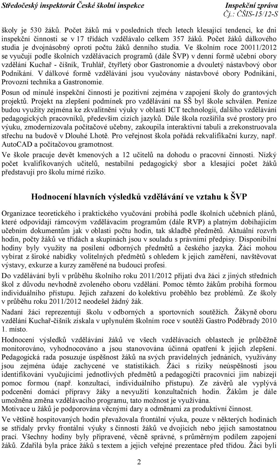 Ve školním roce 20011/2012 se vyučují podle školních vzdělávacích programů (dále ŠVP) v denní formě učební obory vzdělání Kuchař - číšník, Truhlář, čtyřletý obor Gastronomie a dvouletý nástavbový