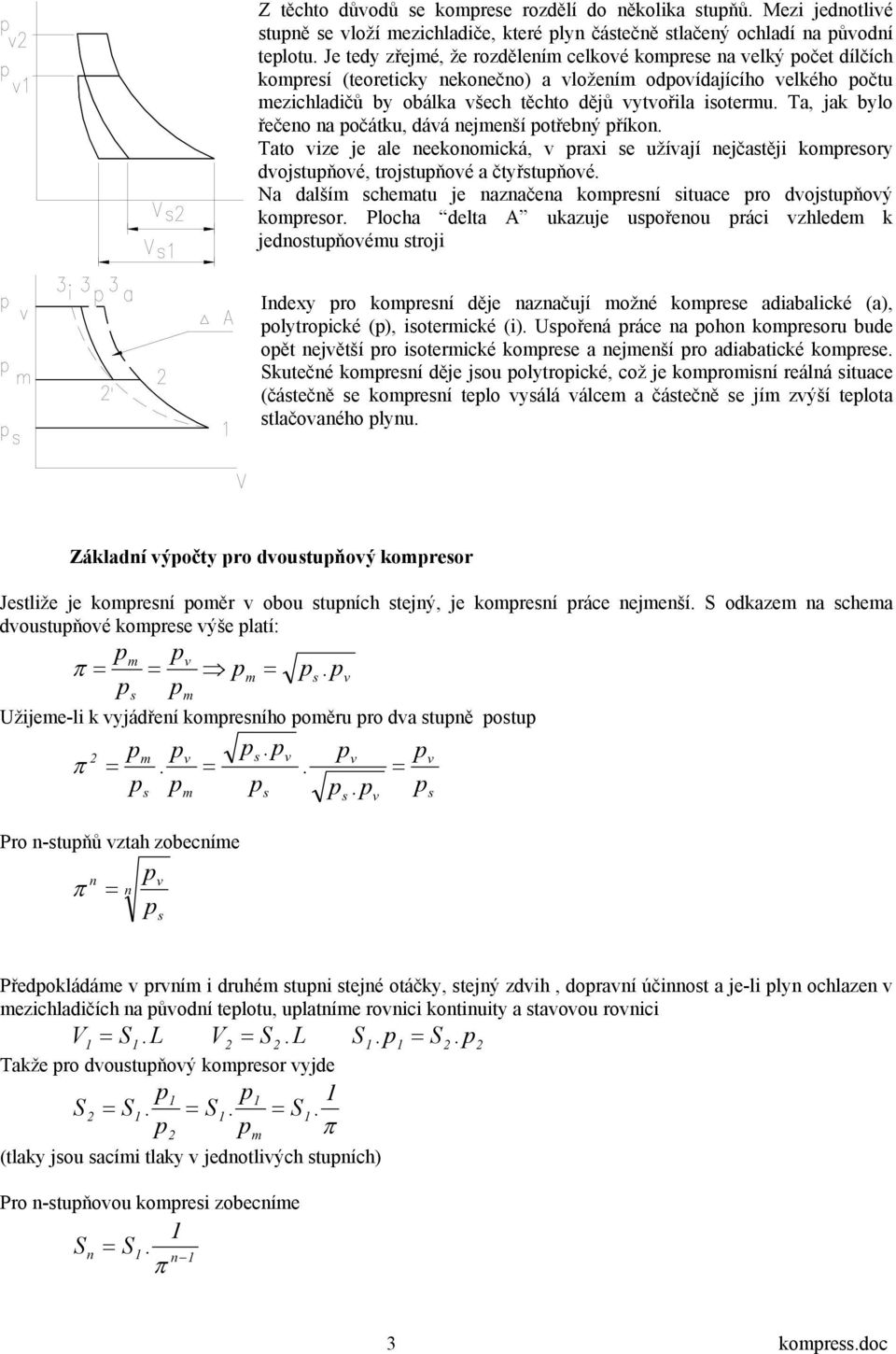 Ta, jak bylo řečeno na počátku, dává nejenší potřebný příkon. Tato vize je ale neekonoická, v praxi e užívají nejčatěji kopreory dvojtupňové, trojtupňové a čtyřtupňové.