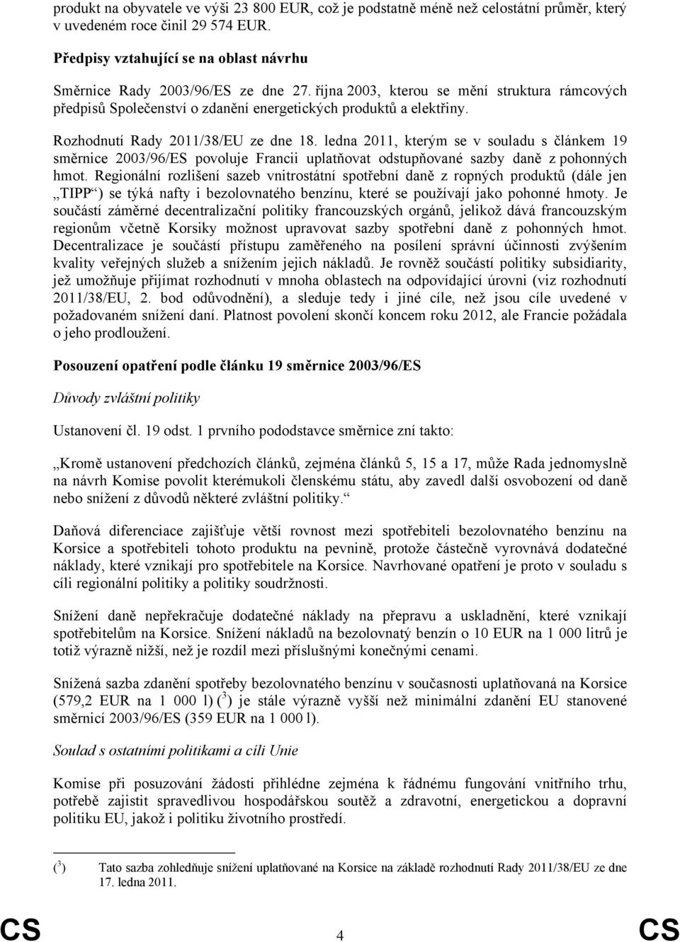 Rozhodnutí Rady 2011/38/EU ze dne 18. ledna 2011, kterým se v souladu s článkem 19 směrnice 2003/96/ES povoluje Francii uplatňovat odstupňované sazby daně z pohonných hmot.