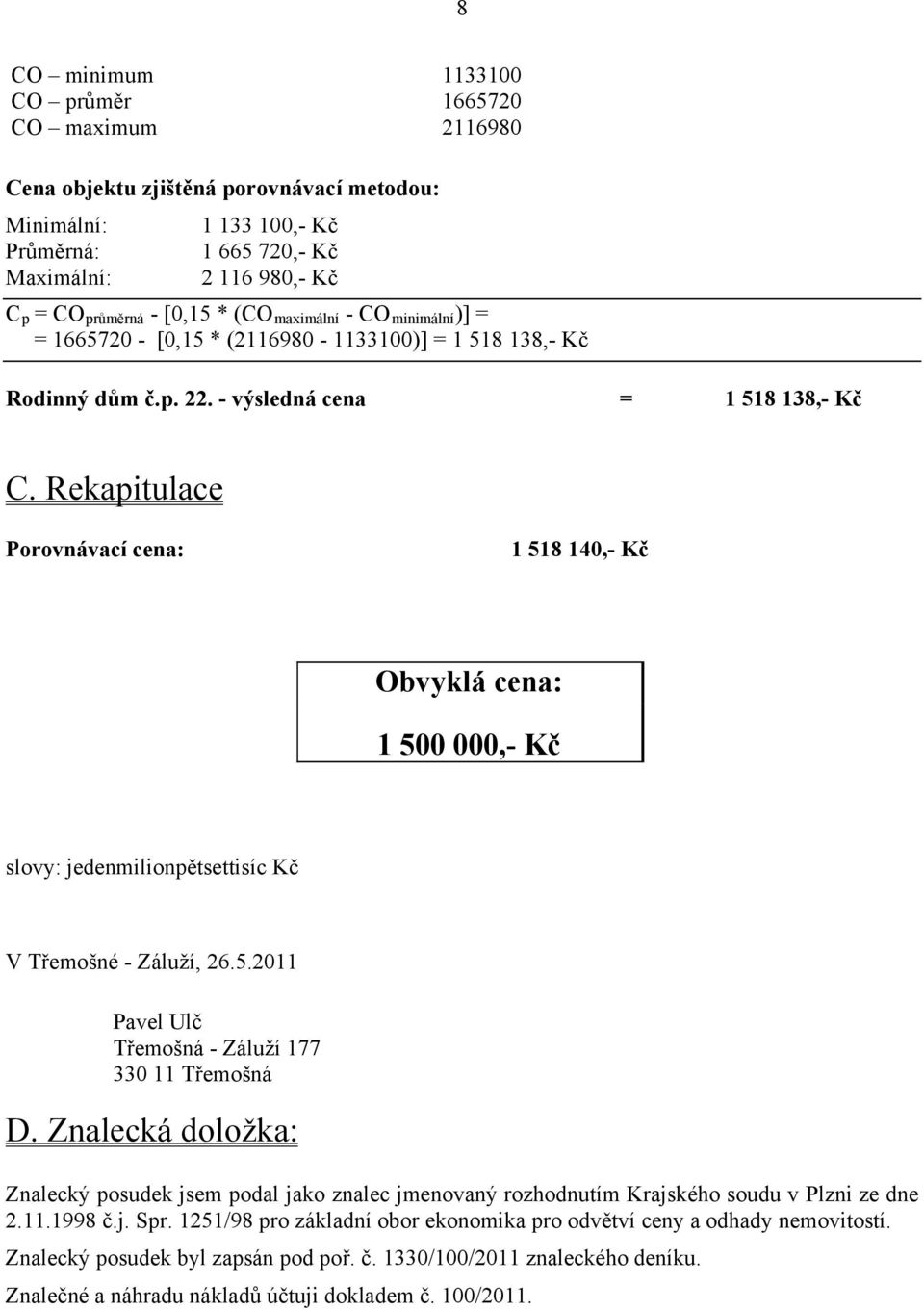 Rekapitulace Porovnávací cena: 1 518 140,- Kč Obvyklá cena: 1 500 000,- Kč slovy: jedenmilionpětsettisíc Kč V Třemošné - Záluží, 26.5.2011 Pavel Ulč Třemošná - Záluží 177 330 11 Třemošná D.