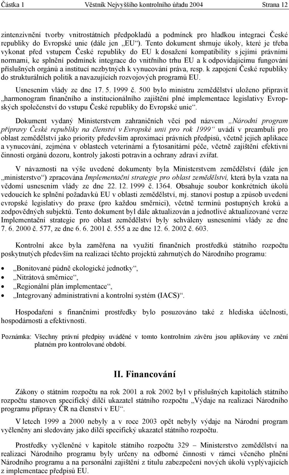 odpovídajícímu fungování příslušných orgánů a institucí nezbytných k vynucování práva, resp. k zapojení České republiky do strukturálních politik a navazujících rozvojových programů EU.