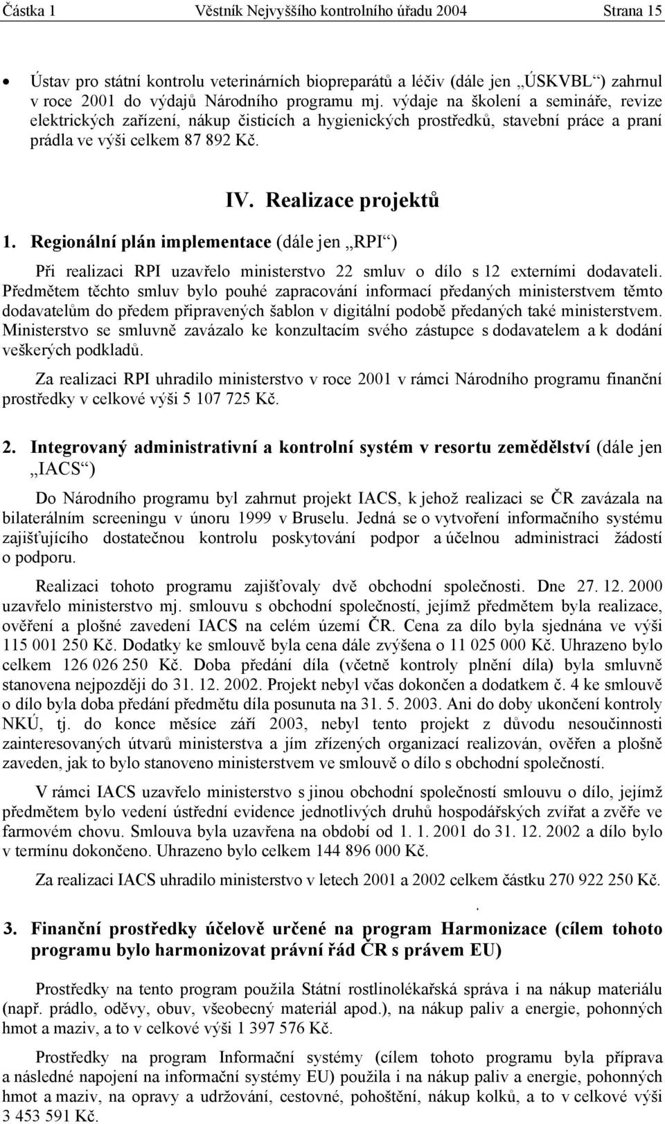 Regionální plán implementace (dále jen RPI ) Při realizaci RPI uzavřelo ministerstvo 22 smluv o dílo s 12 externími dodavateli.