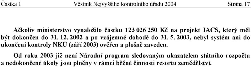 2003, nebyl systém ani do ukončení kontroly NKÚ (září 2003) ověřen a plošně zaveden.