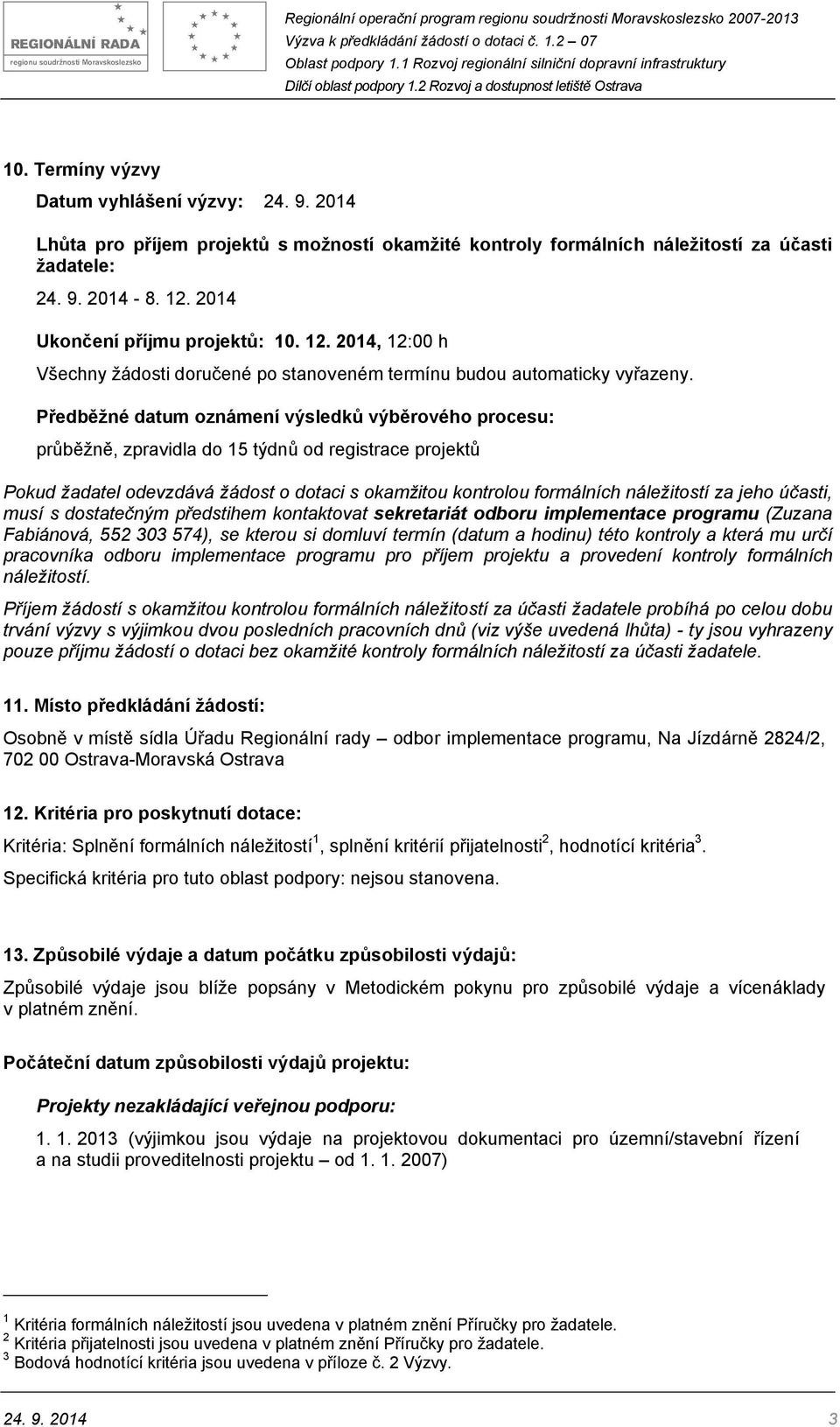 Předběžné datum oznámení výsledků výběrového procesu: průběžně, zpravidla do 15 týdnů od registrace projektů Pokud žadatel odevzdává žádost o dotaci s okamžitou kontrolou formálních náležitostí za