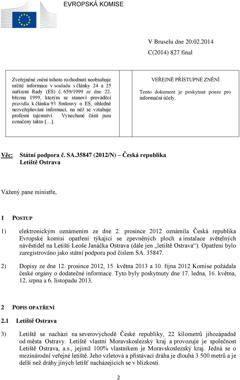 VEŘEJNĚ PŘÍSTUPNÉ ZNĚNÍ Tento dokument je poskytnut pouze pro informační účely. Věc: Státní podpora č. SA.