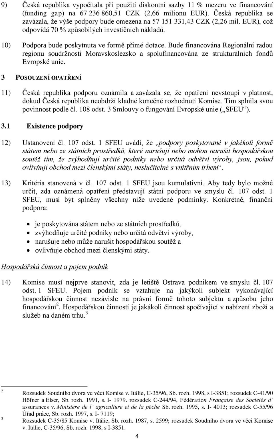 Bude financována Regionální radou regionu soudržnosti Moravskoslezsko a spolufinancována ze strukturálních fondů Evropské unie.