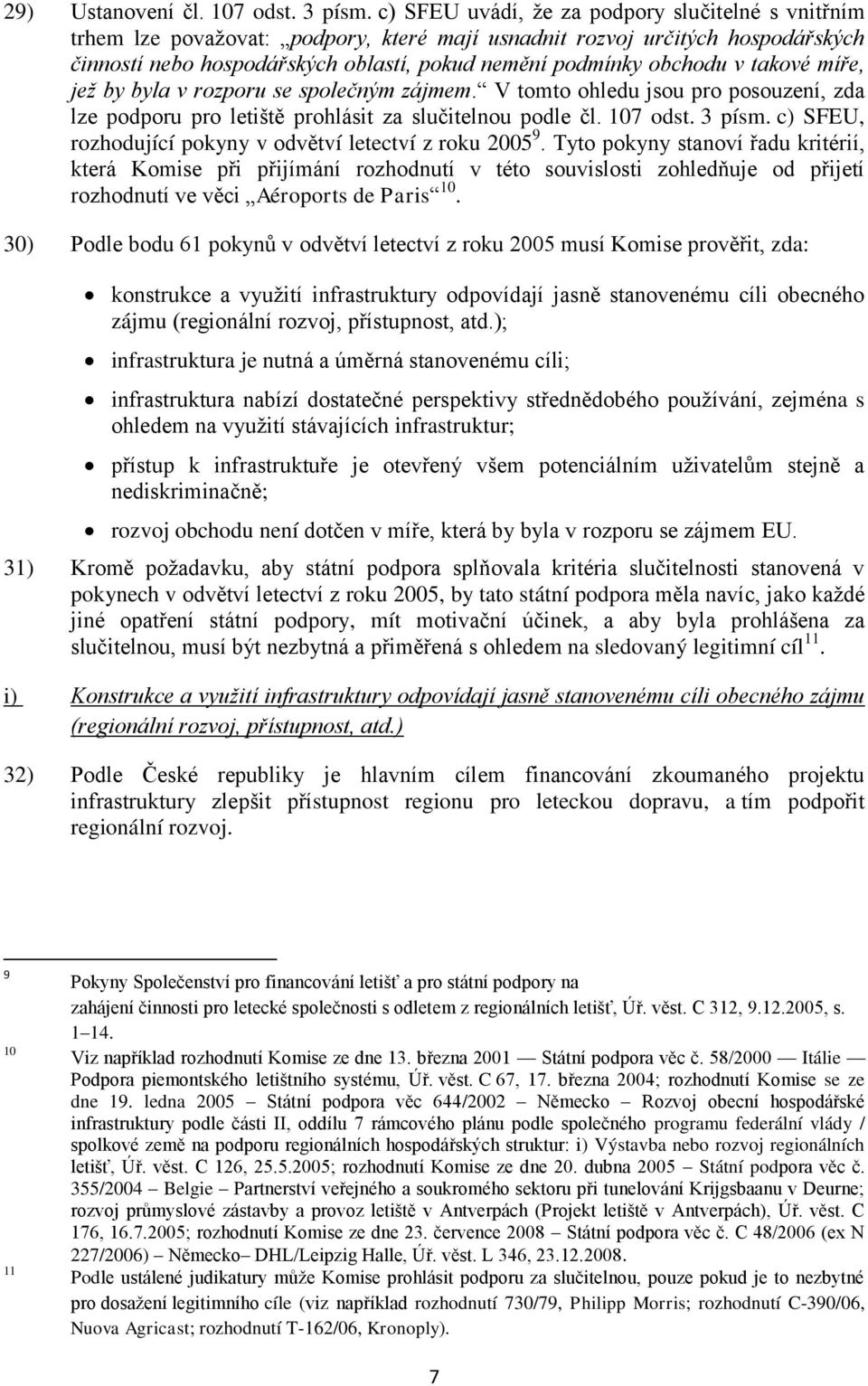 takové míře, jež by byla v rozporu se společným zájmem. V tomto ohledu jsou pro posouzení, zda lze podporu pro letiště prohlásit za slučitelnou podle čl. 107 odst. 3 písm.