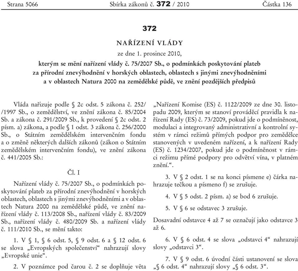 nařizuje podle 2c odst. 5 zákona č. 252/ /1997 Sb., o zemědělství, ve znění zákona č. 85/2004 Sb. a zákona č. 291/2009 Sb., k provedení 2c odst. 2 písm. a) zákona, a podle 1 odst. 3 zákona č.