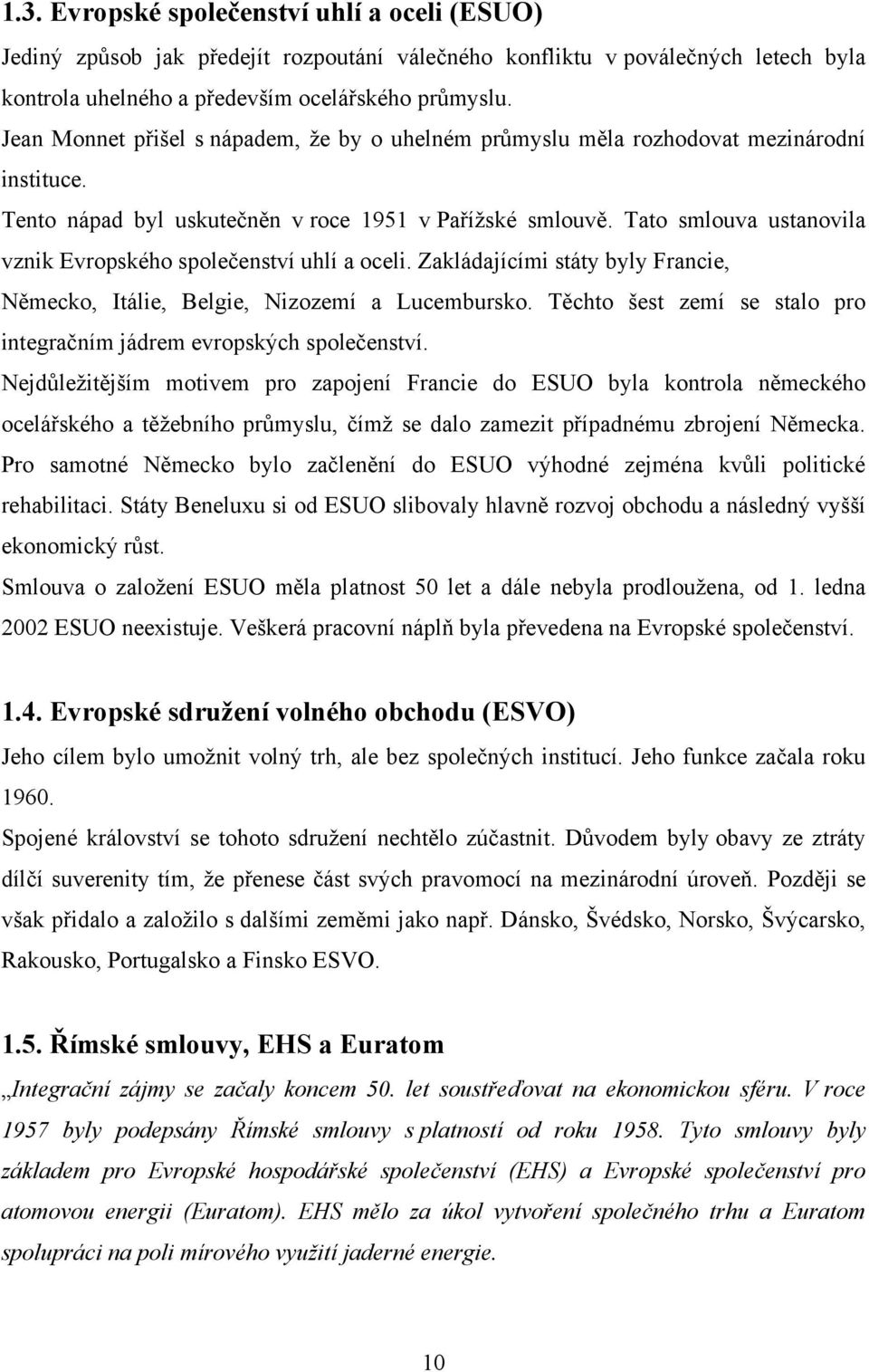 Tato smlouva ustanovila vznik Evropského společenství uhlí a oceli. Zakládajícími státy byly Francie, Německo, Itálie, Belgie, Nizozemí a Lucembursko.