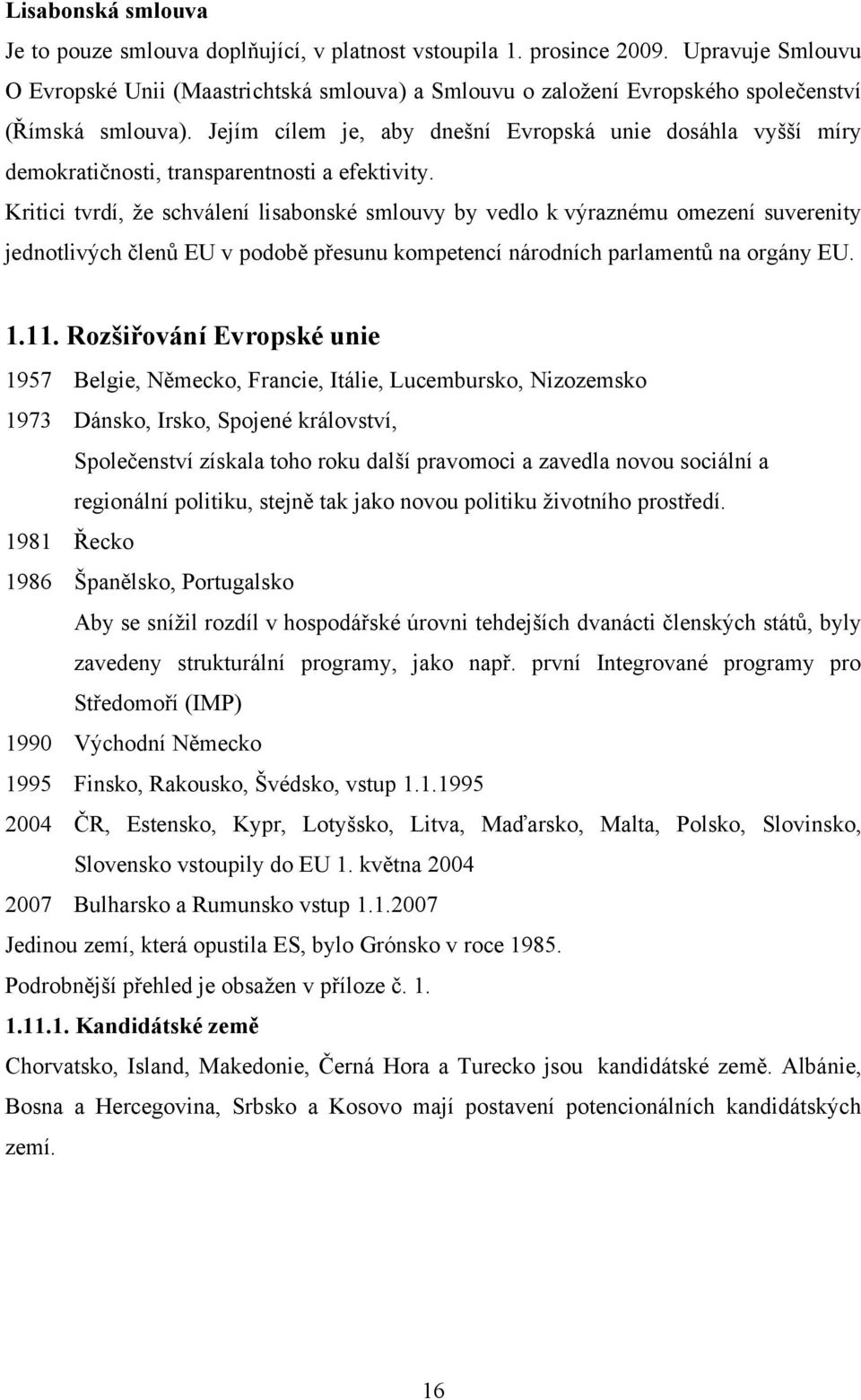 Jejím cílem je, aby dnešní Evropská unie dosáhla vyšší míry demokratičnosti, transparentnosti a efektivity.