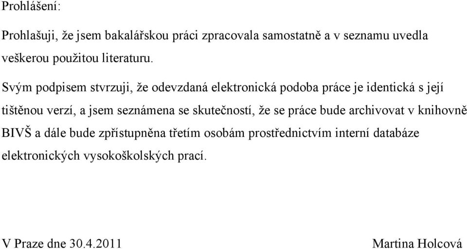 Svým podpisem stvrzuji, ţe odevzdaná elektronická podoba práce je identická s její tištěnou verzí, a jsem