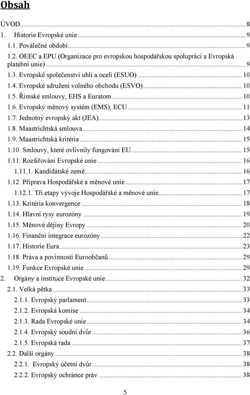 Jednotný evropský akt (JEA)... 13 1.8. Maastrichtská smlouva... 14 1.9. Maastrichtská kritéria... 15 1.10. Smlouvy, které ovlivnily fungování EU.... 15 1.11. Rozšiřování Evropské unie... 16 1.11.1. Kandidátské země.