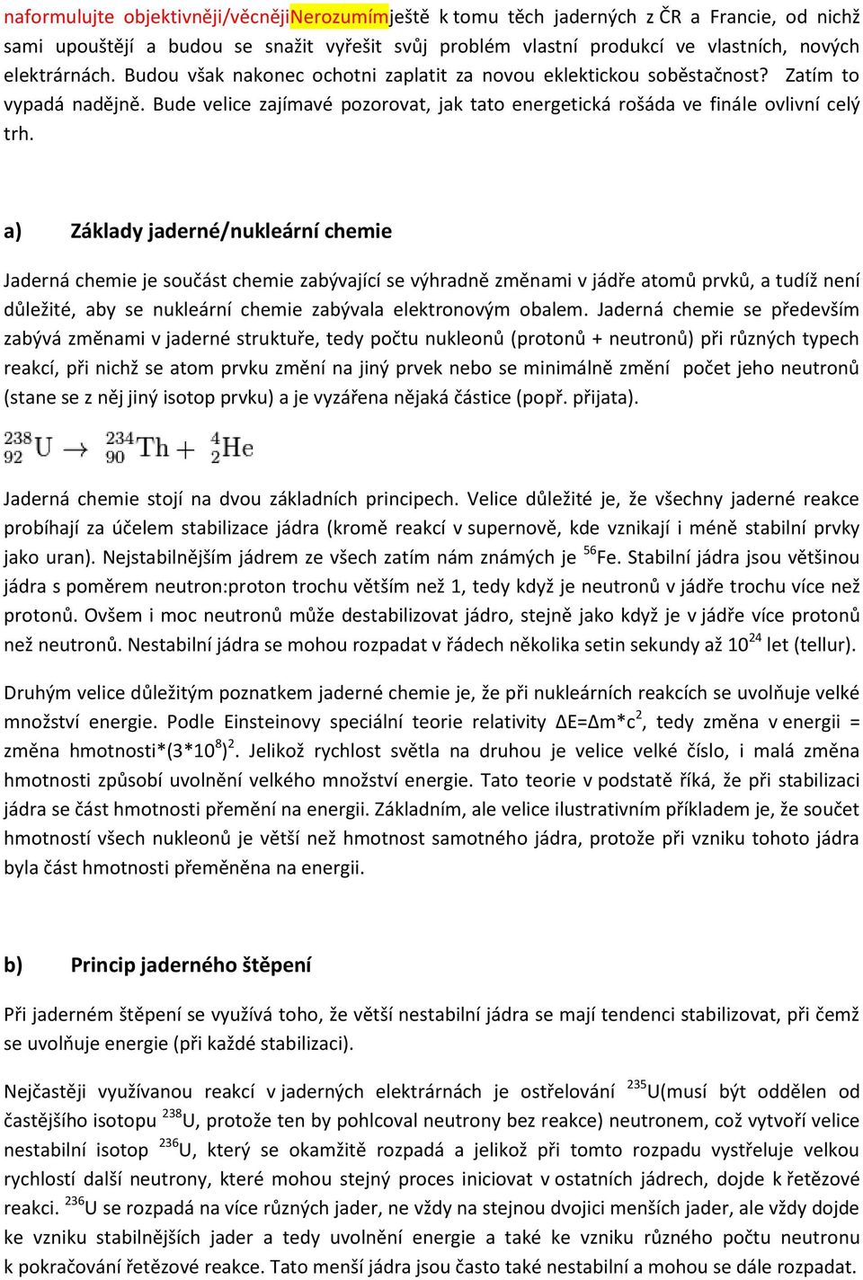 a) Základy jaderné/nukleární chemie Jaderná chemie je součást chemie zabývající se výhradně změnami v jádře atomů prvků, a tudíž není důležité, aby se nukleární chemie zabývala elektronovým obalem.