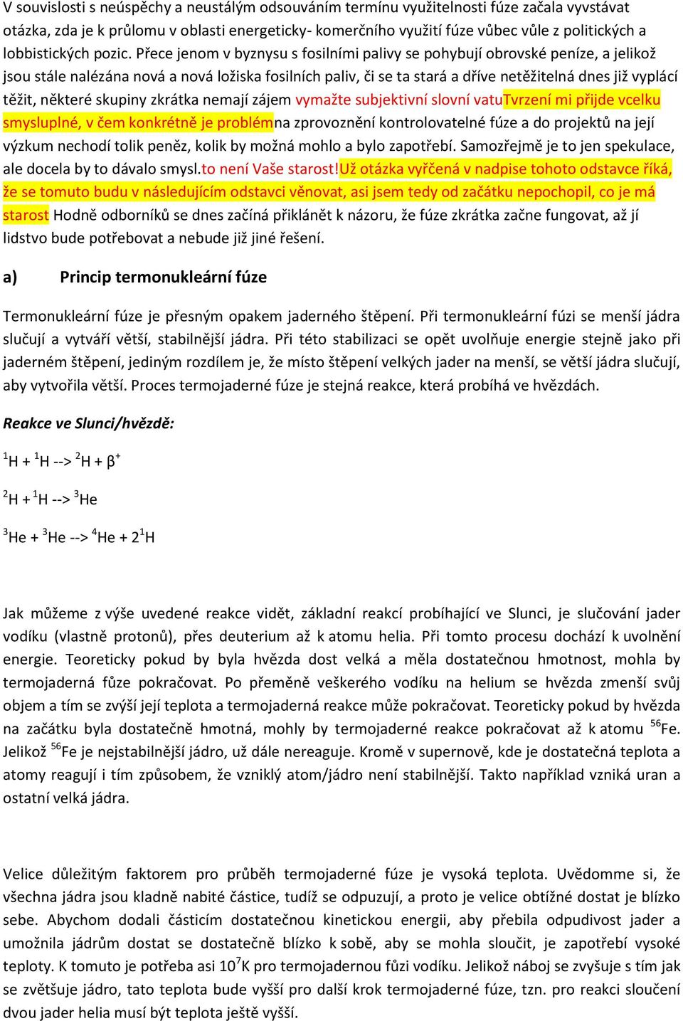 Přece jenom v byznysu s fosilními palivy se pohybují obrovské peníze, a jelikož jsou stále nalézána nová a nová ložiska fosilních paliv, či se ta stará a dříve netěžitelná dnes již vyplácí těžit,