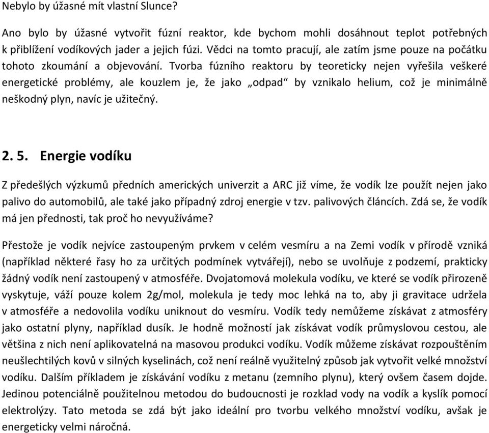 Tvorba fúzního reaktoru by teoreticky nejen vyřešila veškeré energetické problémy, ale kouzlem je, že jako odpad by vznikalo helium, což je minimálně neškodný plyn, navíc je užitečný. 2. 5.