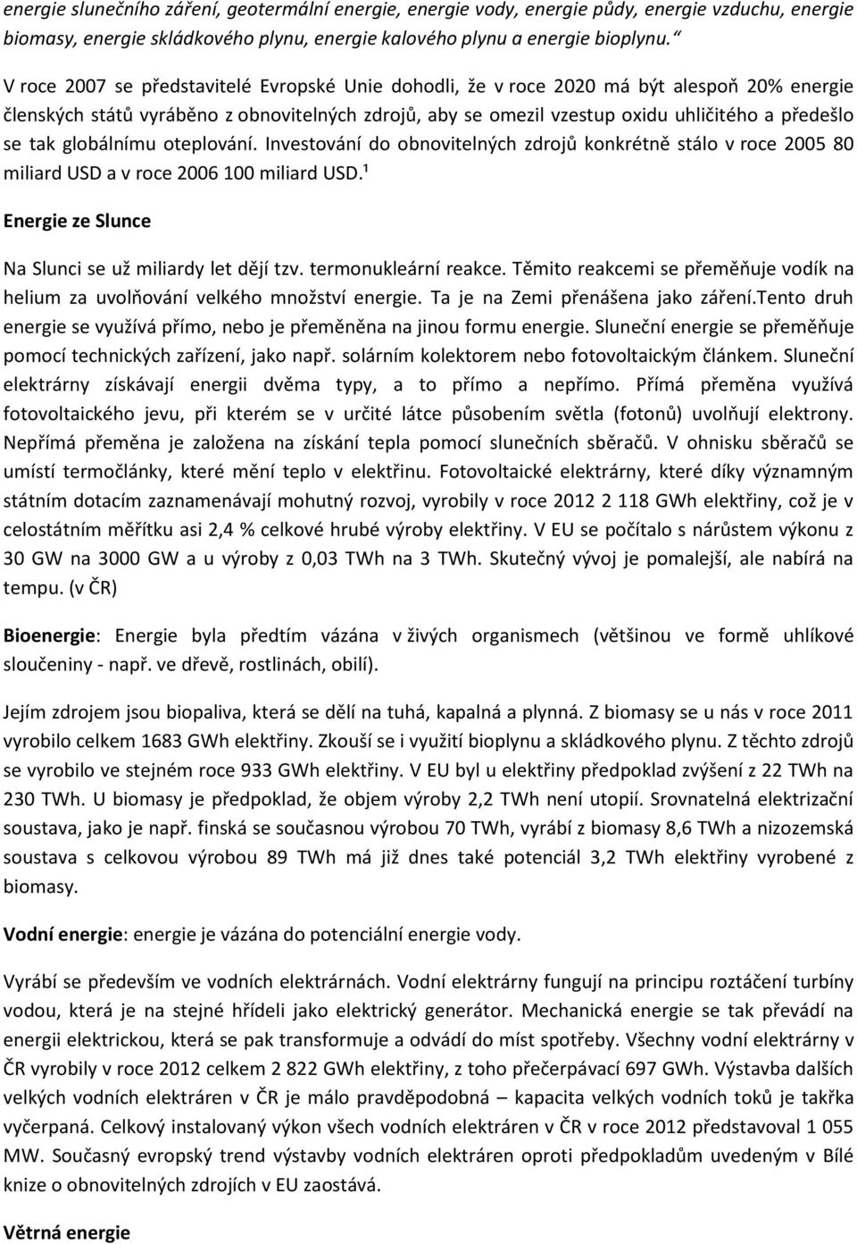 globálnímu oteplování. Investování do obnovitelných zdrojů konkrétně stálo v roce 2005 80 miliard USD a v roce 2006 100 miliard USD.¹ Energie ze Slunce Na Slunci se už miliardy let dějí tzv.