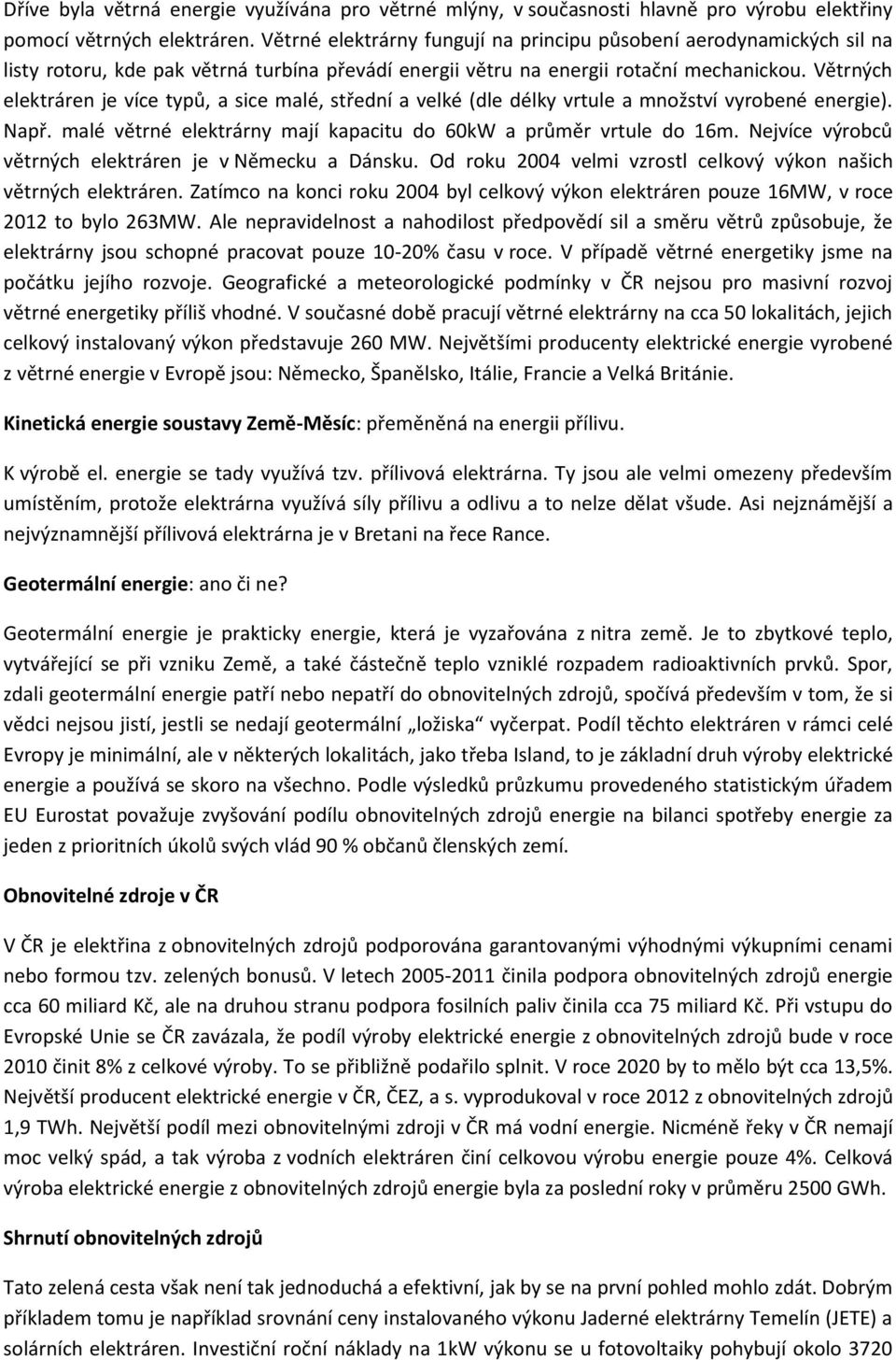 Větrných elektráren je více typů, a sice malé, střední a velké (dle délky vrtule a množství vyrobené energie). Např. malé větrné elektrárny mají kapacitu do 60kW a průměr vrtule do 16m.