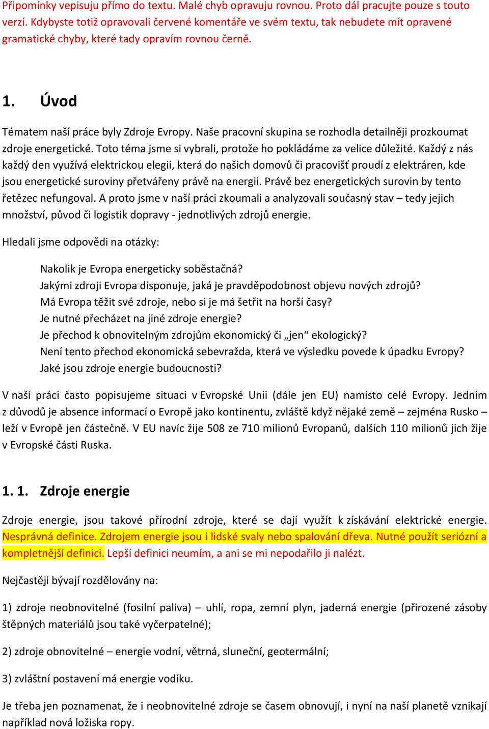 Naše pracovní skupina se rozhodla detailněji prozkoumat zdroje energetické. Toto téma jsme si vybrali, protože ho pokládáme za velice důležité.