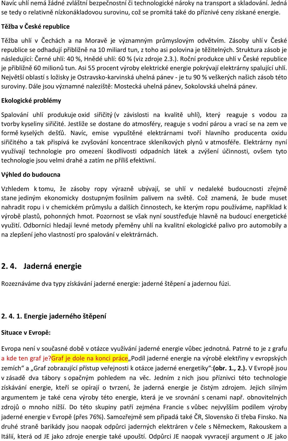 Struktura zásob je následující: Černé uhlí: 40 %, Hnědé uhlí: 60 % (viz zdroje 2.3.). Roční produkce uhlí v České republice je přibližně 60 milionů tun.