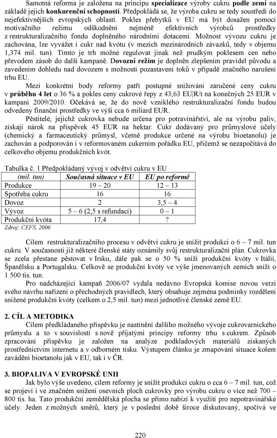 Pokles přebytků v EU má být dosažen pomocí motivačního režimu odškodnění nejméně efektivních výrobců prostředky z restrukturalizačního fondu doplněného národními dotacemi.