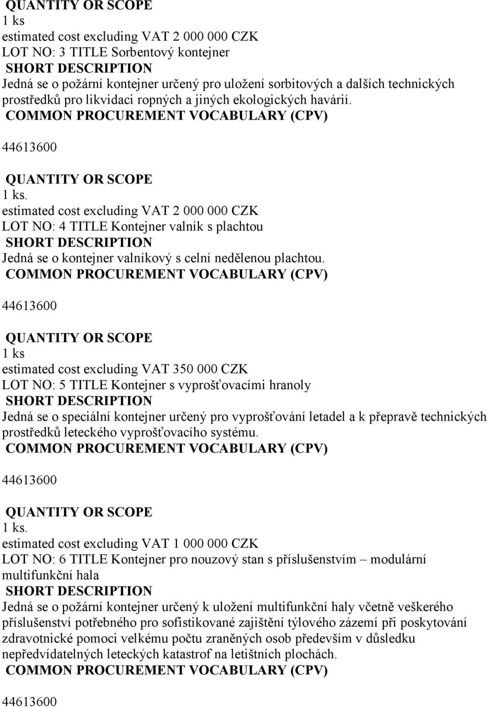 estimated cost excluding VAT 350 000 CZK LOT NO: 5 TITLE Kontejner s vyprošťovacími hranoly Jedná se o speciální kontejner určený pro vyprošťování letadel a k přepravě technických prostředků